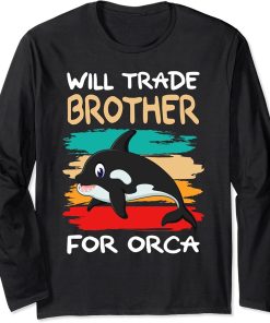 Will Trade Brother For Orca I Orca Whale I Sister Orca Long Sleeve T-Shirt
