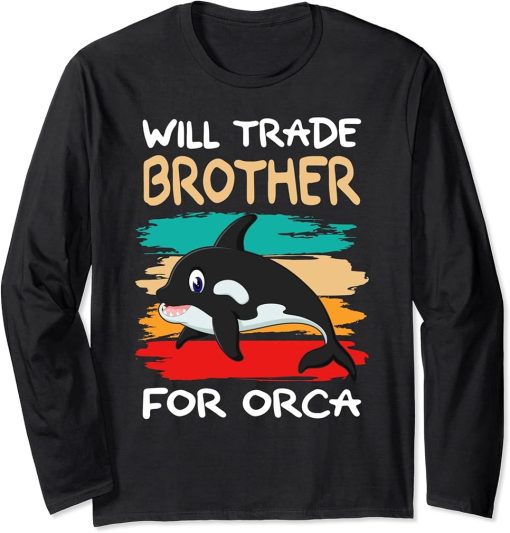 Will Trade Brother For Orca I Orca Whale I Sister Orca Long Sleeve T-Shirt