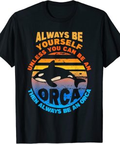 Always Be Yourself Unless You Can Be Orca Funny Killer Whale T-Shirt