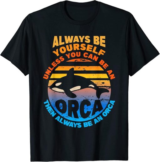 Always Be Yourself Unless You Can Be Orca Funny Killer Whale T-Shirt